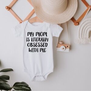 My Mom Is Literally Obsessed With Me Baby Onesie
